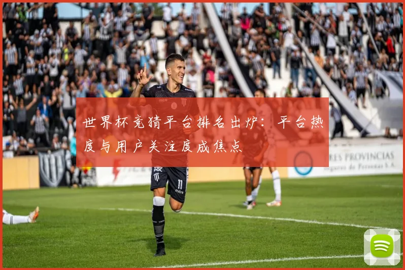 世界杯竞猜平台排名出炉:平台热度与用户关注度成焦点