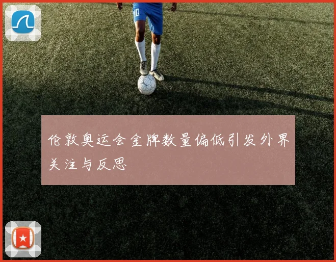 伦敦奥运会金牌数量偏低引发外界关注与反思