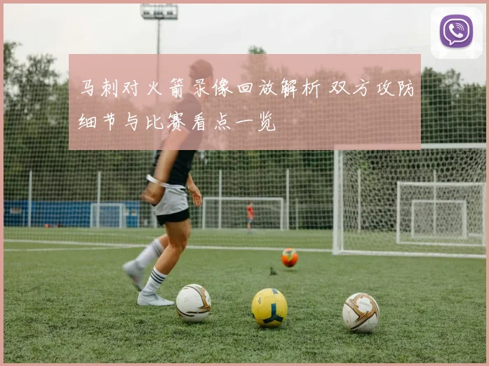 马刺对火箭录像回放解析 双方攻防细节与比赛看点一览