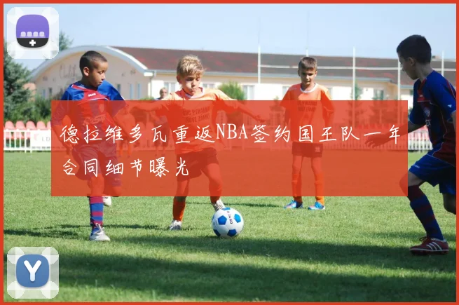 德拉维多瓦重返NBA签约国王队一年合同细节曝光